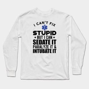 Paramedic - I can't fix stupid but I can sedate it paralyze it & intubate it Long Sleeve T-Shirt